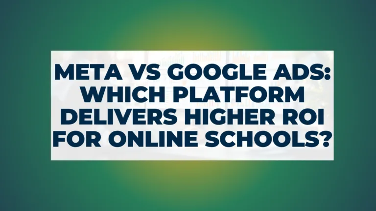 Meta vs Google Ads: Which Platform Delivers Higher ROI for Online Schools?