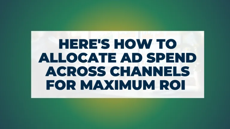 Here's How to Allocate Ad Spend Across Channels for Maximum ROI