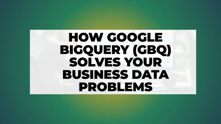 How Google BigQuery Solves Your Business Data Problems