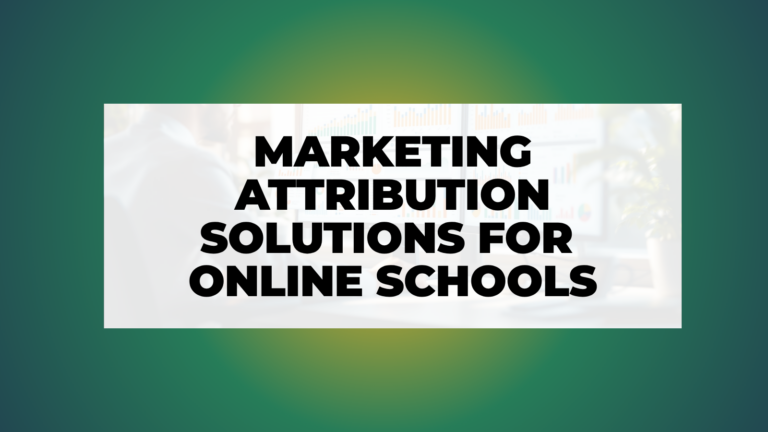 Marketing Attribution Solutions for Online Schools