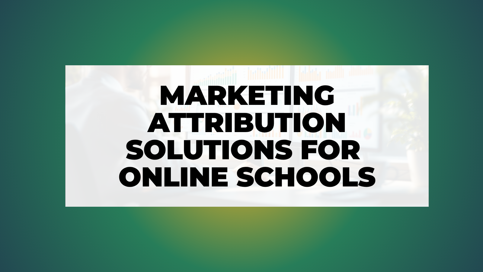 Marketing Attribution Solutions for Online Schools