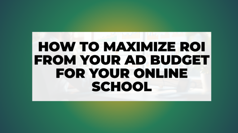 How to Maximize ROI From Your Ad Budget for Your Online School
