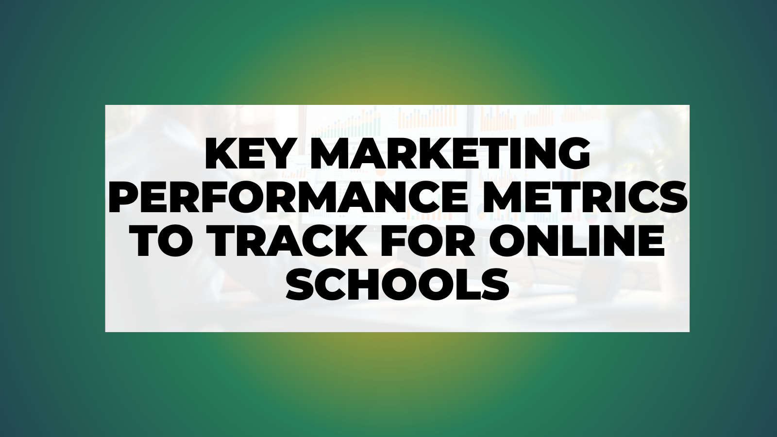 Key Marketing Performance Metrics to Track for Online Schools