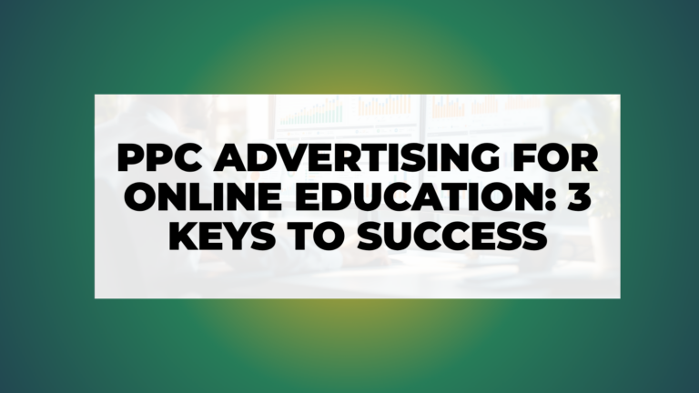 PPC Advertising for Online Education: 3 Keys to Success