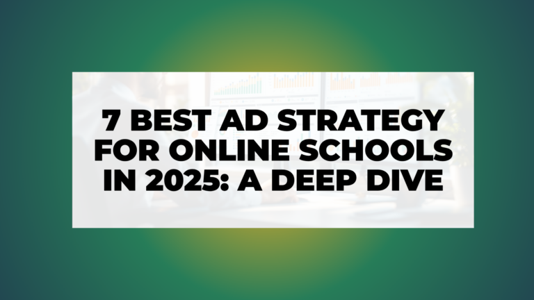 7 Best Ad Strategy for Online Schools in 2025: A Deep Dive