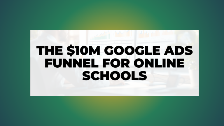 Google Ads That Work The 10M Funnel for Online Schools