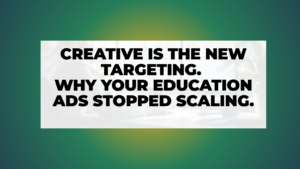 Creative Is the New Targeting: Why Your Education Ads Stopped Scaling (and It Isn’t the Bids)