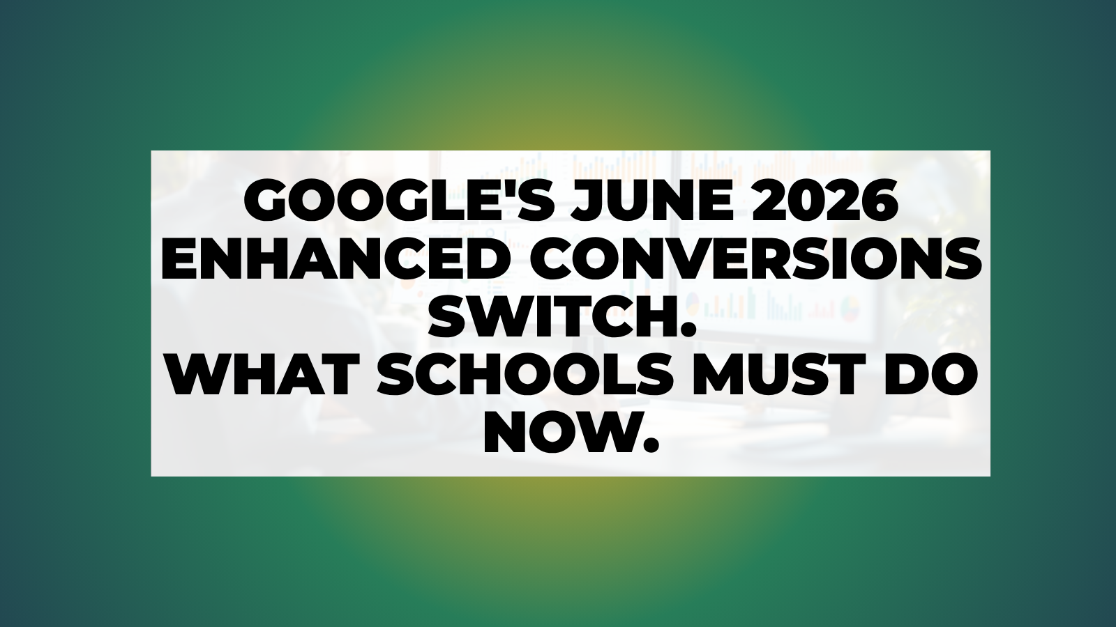 nn.partners hero: Google's June 2026 enhanced conversions switch, what online schools must do now.