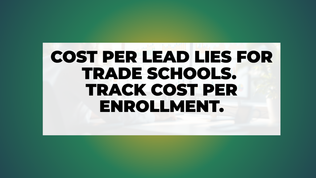 Why ‘Cost Per Lead’ Lies for Trade Schools (Track Cost Per Enrollment Instead)