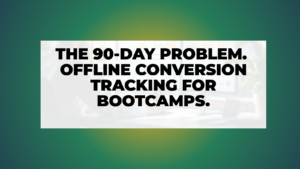 The 90-Day Problem: Offline Conversion Tracking for Long Bootcamp Sales Cycles